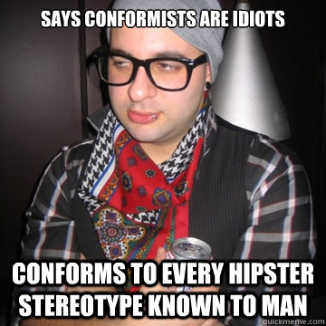 says conformists are idiots conforms to every hipster stereotype known to man - says conformists are idiots conforms to every hipster stereotype known to man  Oblivious Hipster