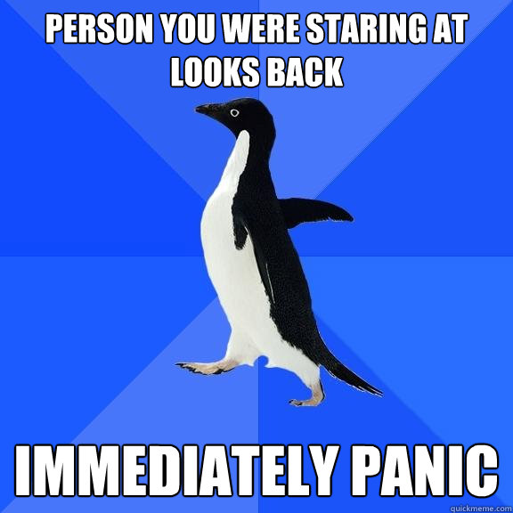 Person you were staring at looks back  immediately panic  Socially Awkward Penguin