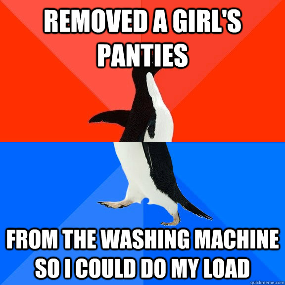 Removed a girl's panties from the washing machine so I could do my load  Socially Awesome Awkward Penguin
