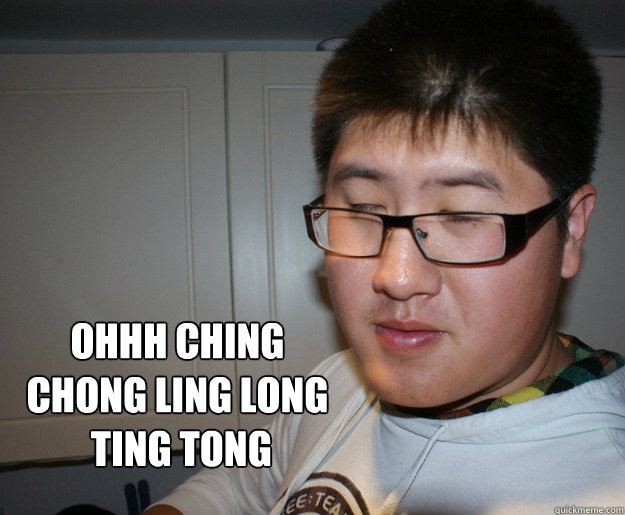 ohhh ching 
chong ling long
 ting tong - ohhh ching 
chong ling long
 ting tong  mark ching