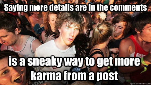 Saying more details are in the comments  is a sneaky way to get more karma from a post - Saying more details are in the comments  is a sneaky way to get more karma from a post  Sudden Clarity Clarence