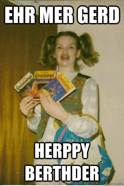 EHR MER GERD HERPPY BERTHDER  BERKS