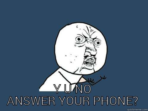  Y U NO ANSWER YOUR PHONE? Y U No