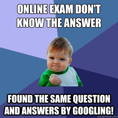 Online exam don't know the answer Found the same question and answers by googling!  Success Kid
