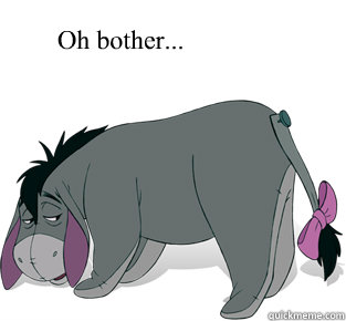 Oh bother...  Uncaring Eeyore