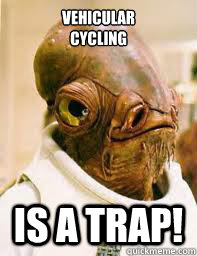 Vehicular
cycling is A TRAP!  Its a trap