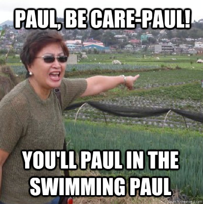 Paul, be care-paul! You'll Paul in the swimming Paul - Paul, be care-paul! You'll Paul in the swimming Paul  Angry Filipino Mom