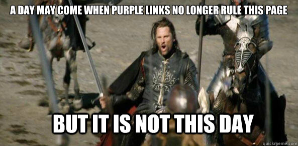 A day may come when purple links no longer rule this page BUT IT IS NOT THIS DAY  