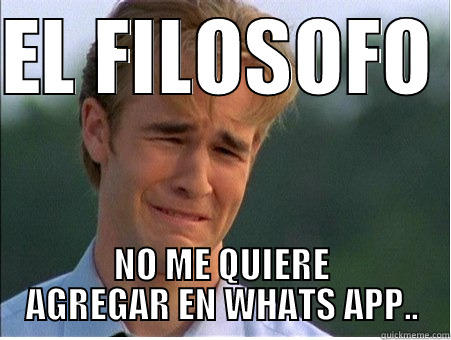 EL FILOSOFO  NO ME QUIERE AGREGAR EN WHATS APP.. 1990s Problems