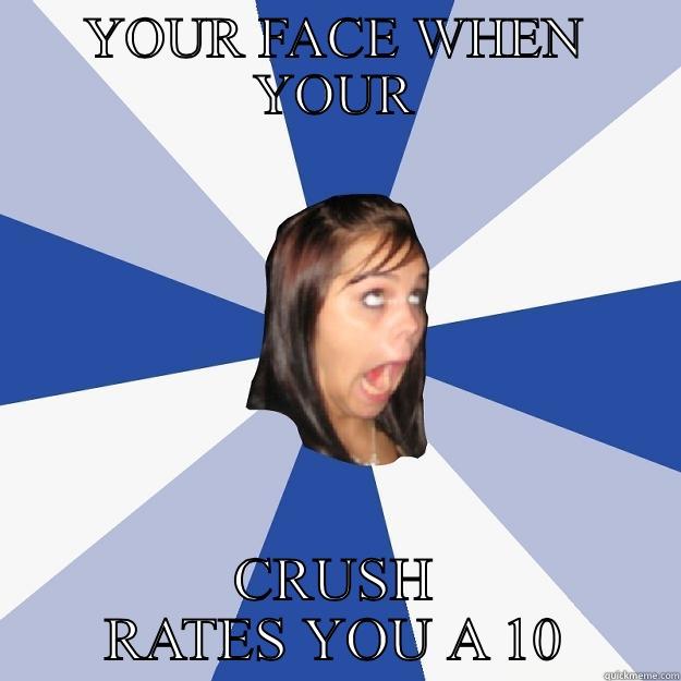 YOUR FACE WHEN YOUR CRUSH RATES YOU A 10 Annoying Facebook Girl