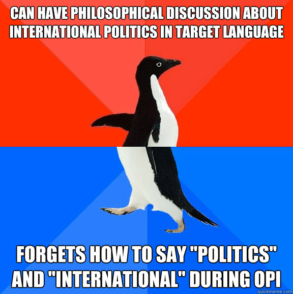 Can have philosophical discussion about international politics in target language Forgets how to say 
