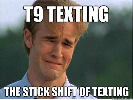 t9 texting the stick shift of texting - t9 texting the stick shift of texting  1990s Problems