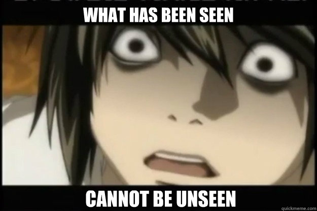 What has been seen  Cannot be unseen - What has been seen  Cannot be unseen  What has been seen cannot be unseen