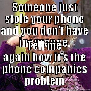 first world problems - SOMEONE JUST STOLE YOUR PHONE AND YOU DON'T HAVE INSURANCE. TELL ME AGAIN HOW IT'S THE PHONE COMPANIES PROBLEM Creepy Wonka