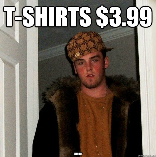 T-shirts $3.99 and up  Scumbag Steve