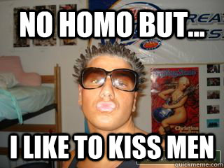 no homo but... i like to kiss men  