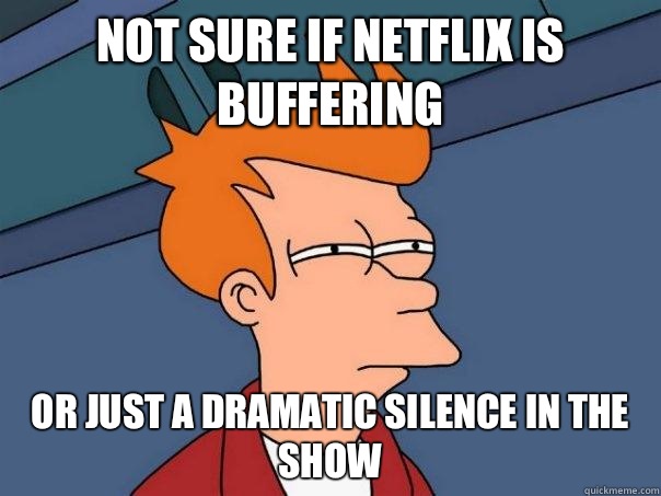 Not sure if Netflix is buffering or just a dramatic silence in the show   Futurama Fry
