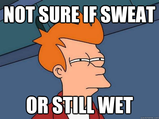 Not sure if sweat or still wet  Futurama Fry