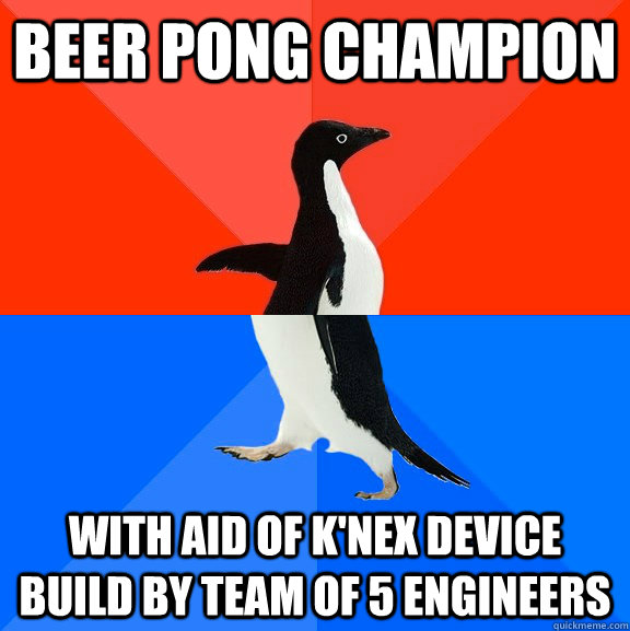 Beer pong champion with aid of k'nex device build by team of 5 engineers  Socially Awesome Awkward Penguin