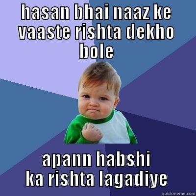 HASAN BHAI NAAZ KE VAASTE RISHTA DEKHO BOLE APANN HABSHI KA RISHTA LAGADIYE Success Kid