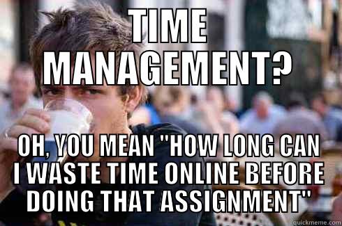 TIME MANAGEMENT? OH, YOU MEAN 