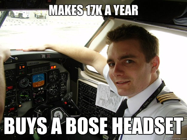 makes 17k a year buys a bose headset  oblivious regional pilot