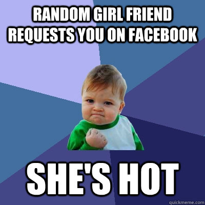 Random Girl Friend Requests you on Facebook She's Hot  Success Kid