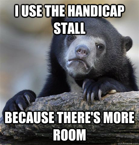 I use the handicap stall because there's more room  Confession Bear