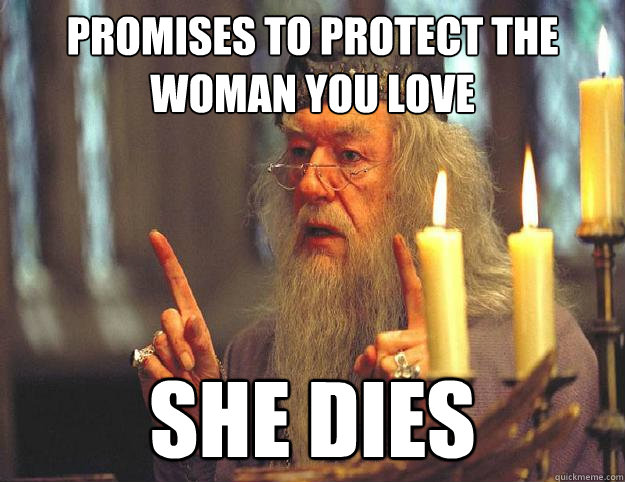 promises to protect the woman you love she dies  Dumbledore