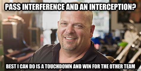pass interference and an interception? best i can do is a touchdown and win for the other team - pass interference and an interception? best i can do is a touchdown and win for the other team  Rick Harrison