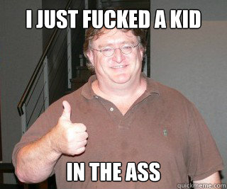 I just fucked a kid in the ass - I just fucked a kid in the ass  gabe newell 2012