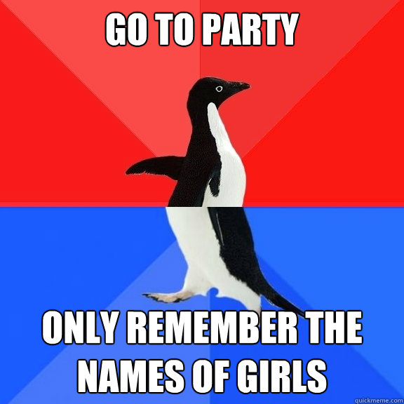 Go to party only remember the names of girls  Socially Awksome Penguin