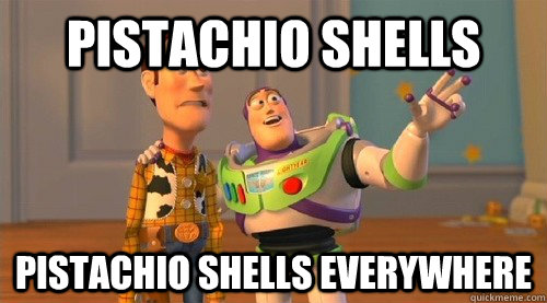 PISTACHIO SHELLS PISTACHIO SHELLS everywhere  Buzz Kill