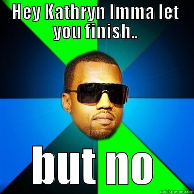 HEY KATHRYN IMMA LET YOU FINISH.. BUT NO Interrupting Kanye