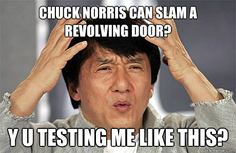 Chuck Norris can slam a revolving door? y u testing me like this?  Jackie Chan Meme
