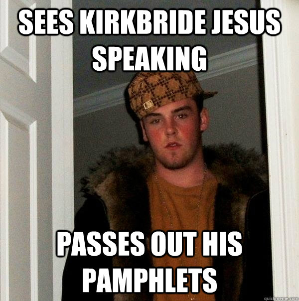 Sees Kirkbride Jesus Speaking Passes out his Pamphlets   Scumbag Steve