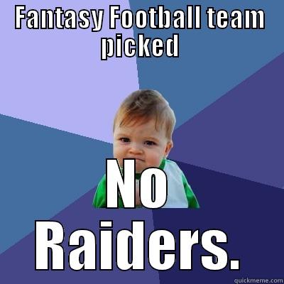 FANTASY FOOTBALL TEAM PICKED NO RAIDERS. Success Kid