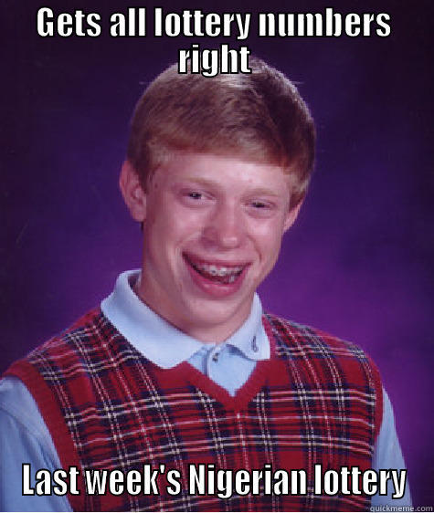GETS ALL LOTTERY NUMBERS RIGHT LAST WEEK'S NIGERIAN LOTTERY Bad Luck Brian