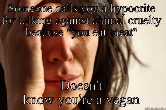SOMEONE CALLS YOU A HYPOCRITE FOR TALKING AGAINST ANIMAL CRUELTY BECAUSE 