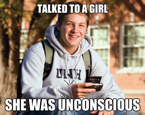 Talked to a girl She was unconscious  College Freshman