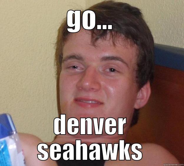 real talk - GO... DENVER SEAHAWKS 10 Guy