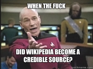 When the fuck  Did Wikipedia become a credible source? - When the fuck  Did Wikipedia become a credible source?  Annoyed Picard