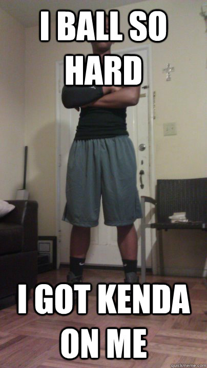 i ball so hard i got kenda on me  - i ball so hard i got kenda on me   dennis hill reyes