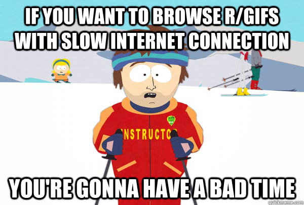 If you want to browse r/gifs with slow internet connection You're gonna have a bad time  Super Cool Ski Instructor