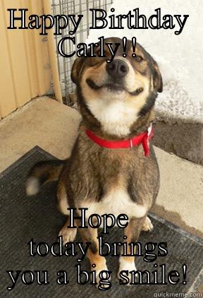 HAPPY BIRTHDAY CARLY!! HOPE TODAY BRINGS YOU A BIG SMILE! Good Dog Greg