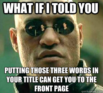 what if i told you putting those three words in your title can get you to the front page  Matrix Morpheus