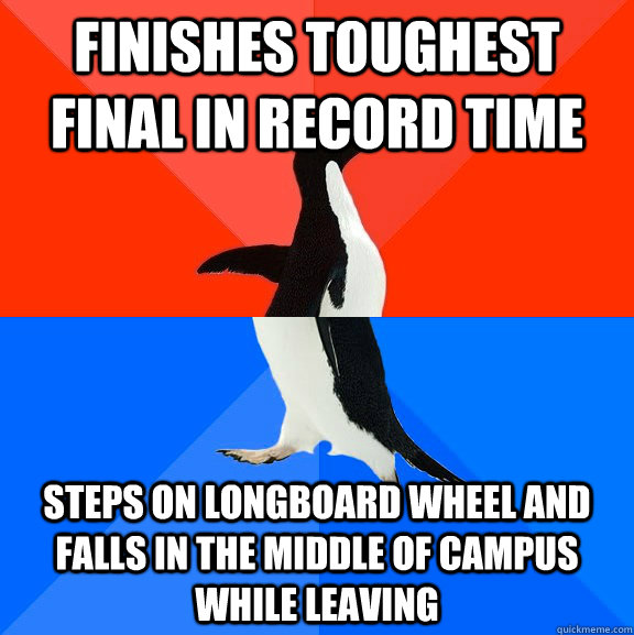 Finishes toughest final in record time Steps on longboard wheel and falls in the middle of campus while leaving - Finishes toughest final in record time Steps on longboard wheel and falls in the middle of campus while leaving  Socially Awesome Awkward Penguin