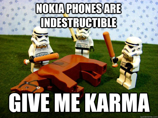 Nokia phones are indestructible  Give me karma  Beating Dead Horse Stormtroopers