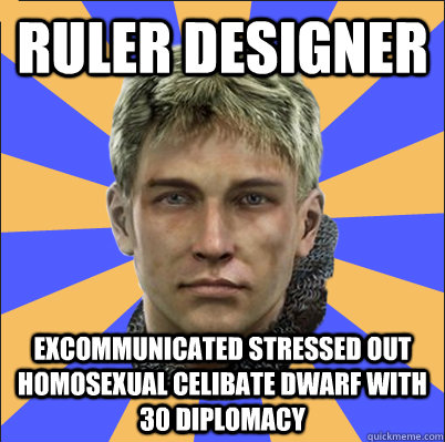 Ruler designer Excommunicated stressed out Homosexual celibate dwarf with 30 diplomacy  