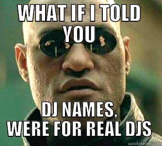 WHAT IF I TOLD YOU DJ NAMES, WERE FOR REAL DJS Matrix Morpheus